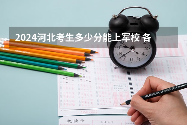 2024河北考生多少分能上军校 各军校在河北录取分数线