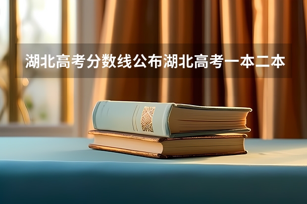 湖北高考分数线公布湖北高考一本二本分数线是多少