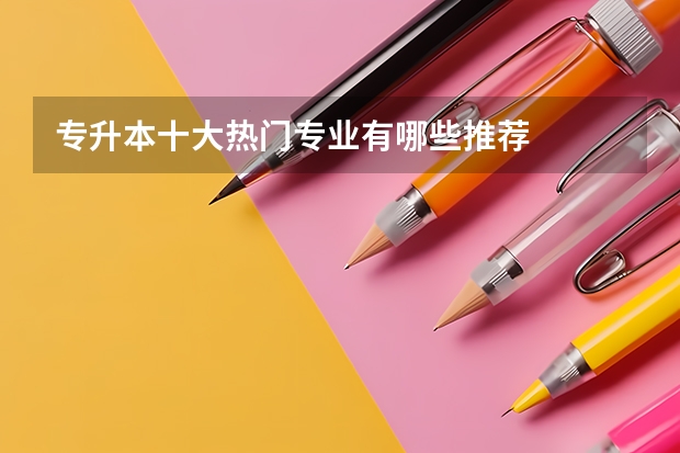 专升本十大热门专业有哪些推荐