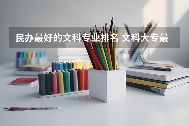 民办最好的文科专业排名 文科大专最有前途的十大专业排名