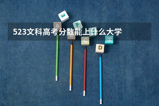 523文科高考分数能上什么大学