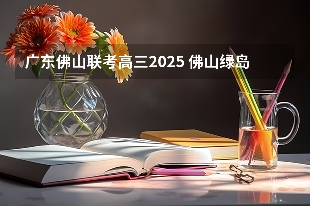 广东佛山联考高三2025 佛山绿岛湖2025规划发展方向