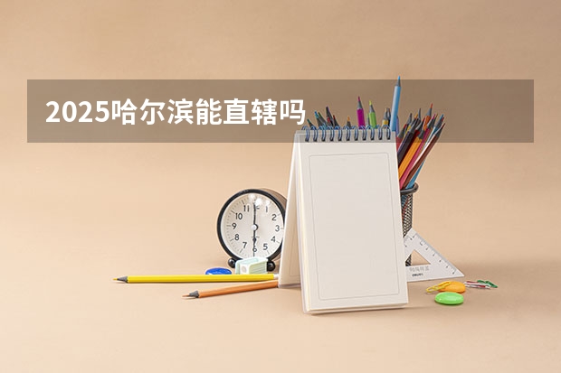 2025哈尔滨能直辖吗