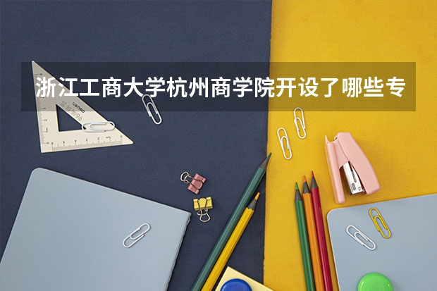 浙江工商大学杭州商学院开设了哪些专业 学科评估情况如何