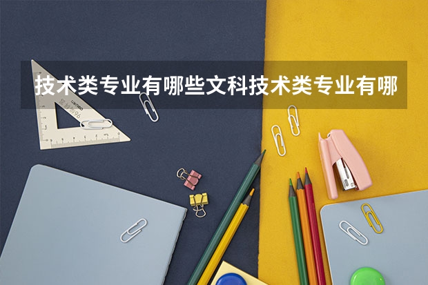 技术类专业有哪些文科技术类专业有哪些