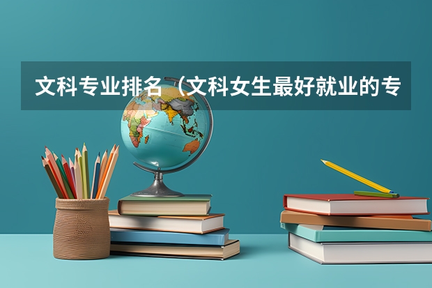 文科专业排名（文科女生最好就业的专业排名）