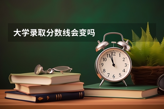 大学录取分数线会变吗