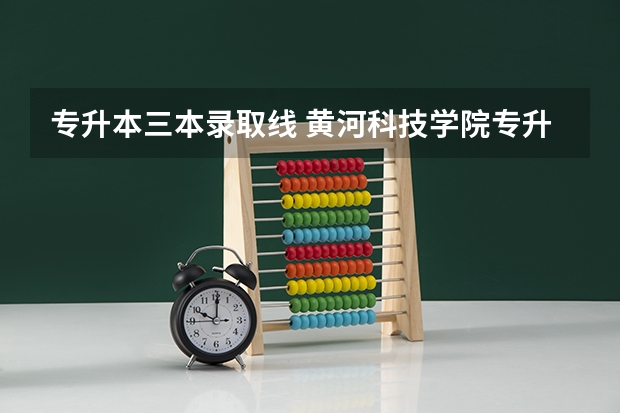 专升本三本录取线 黄河科技学院专升本分数线