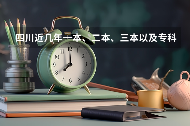四川近几年一本、二本、三本以及专科的分数录取线是多少