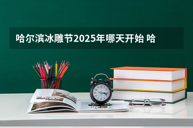 哈尔滨冰雕节2025年哪天开始 哈尔滨2025亚冬会时间