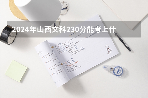 2024年山西文科230分能考上什么大学?