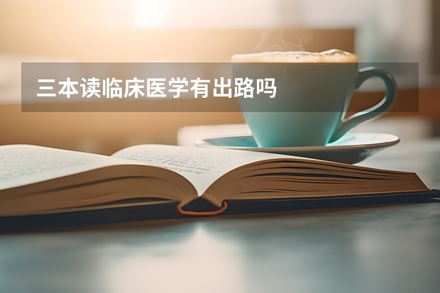 三本读临床医学有出路吗