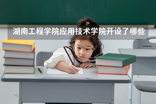 湖南工程学院应用技术学院开设了哪些专业 学科评估情况如何