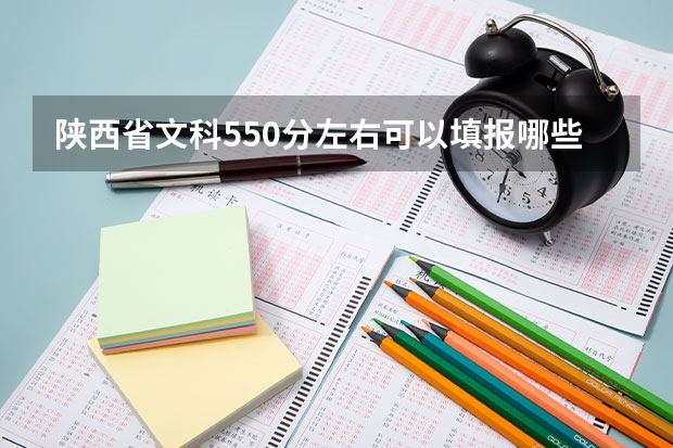 陕西省文科550分左右可以填报哪些学校，哪些专业？并且在陕西省历年的录取分数和人数是怎么样的？