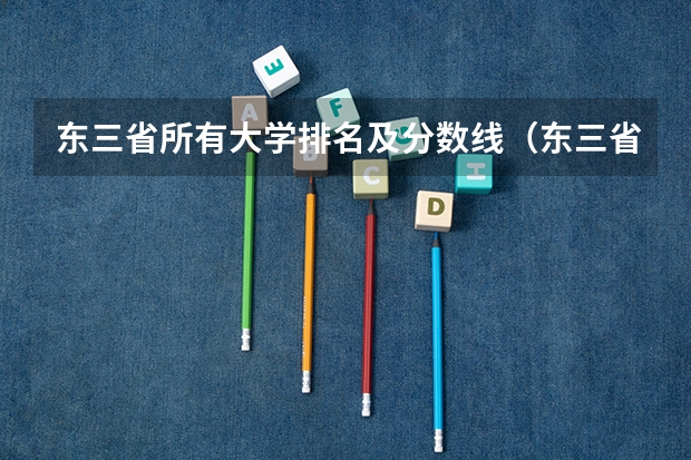 东三省所有大学排名及分数线（东三省高考分数线2023）