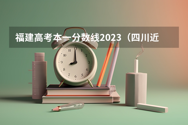 福建高考本一分数线2023（四川近三年高考分数线）