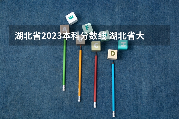 湖北省2023本科分数线 湖北省大学录取分数线