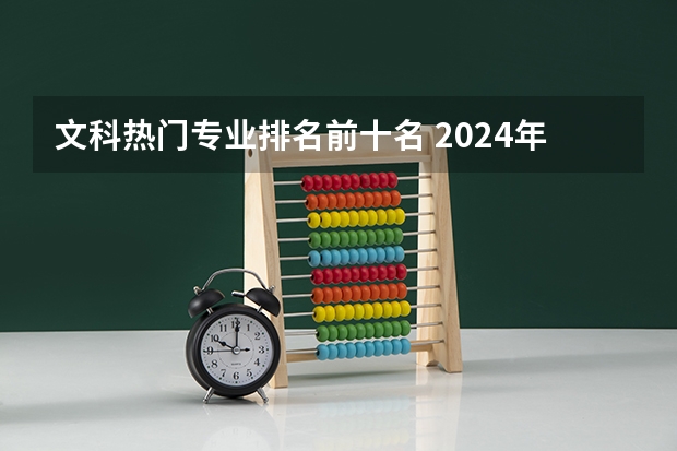 文科热门专业排名前十名 2024年文科生最吃香的十大专业 热门专业推荐