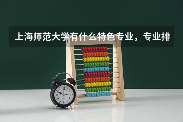 上海师范大学有什么特色专业，专业排名如何