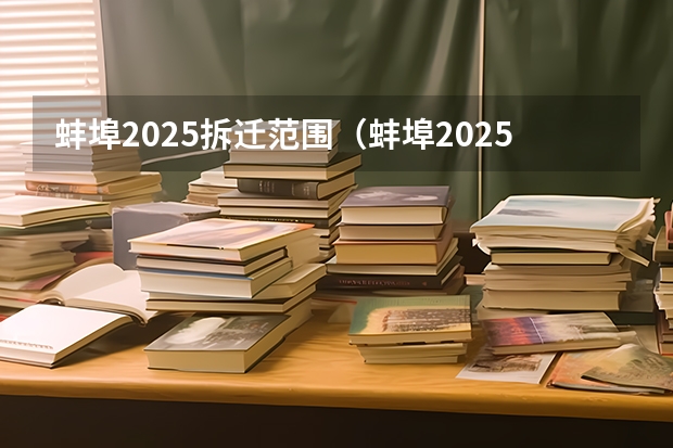 蚌埠2025拆迁范围（蚌埠2025拆迁范围）