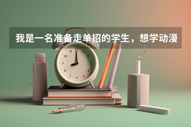 我是一名准备走单招的学生,想学动漫制作,但是听别人说这个专业冷门,而且学校也都是些学院.我该怎么办