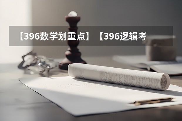 【396数学划重点】【396逻辑考察范围】【396择校】2025届396经济类联考，那些你必须知道的事（各省高考用哪套卷子？附黑白/王后雄/金太阳等押题卷）