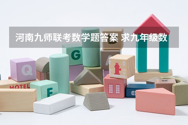 河南九师联考数学题答案 求九年级数学上册新北师大版期中考试题?谁有啊 急急急