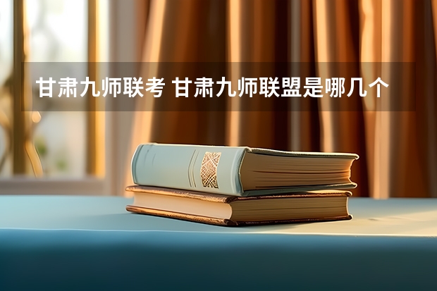 甘肃九师联考 甘肃九师联盟是哪几个学校的