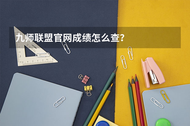 九师联盟官网成绩怎么查？