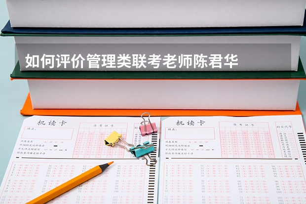 如何评价管理类联考老师陈君华