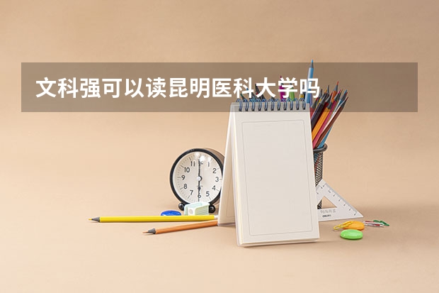 文科强可以读昆明医科大学吗