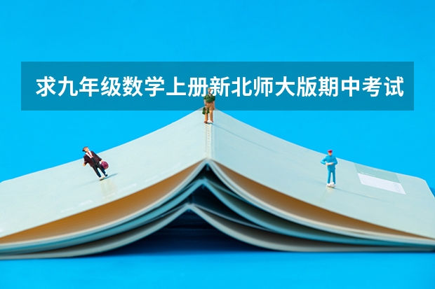 求九年级数学上册新北师大版期中考试题?谁有啊 急急急(北师大九年级上册数学答案19页4,5题)