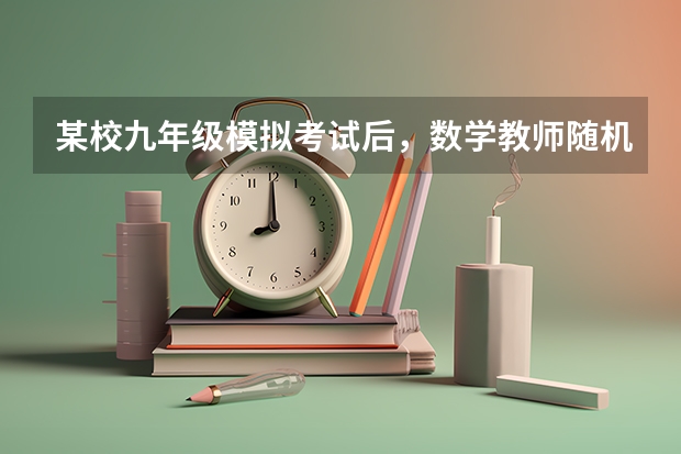 某校九年级模拟考试后,数学教师随机抽取了40名学生的数学答卷作为样本进行分析,其中某题的得分情况如下 求九年级数学上册新北师大版期中考试题?谁有啊 急急急