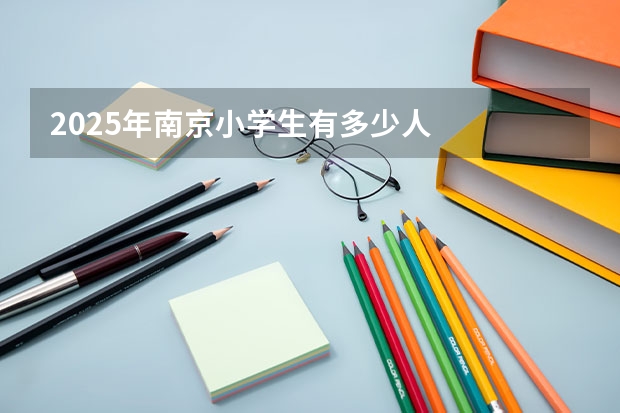 2025年南京小学生有多少人