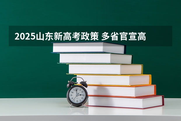 2025山东新高考政策 多省官宣高考将实行“3+1+2”模式