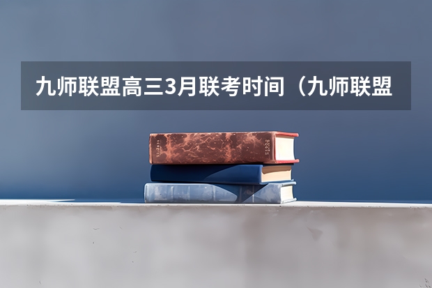 九师联盟高三3月联考时间（九师联盟考试时间安排）