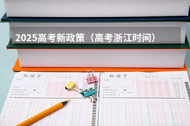 2025高考新政策（高考浙江时间）