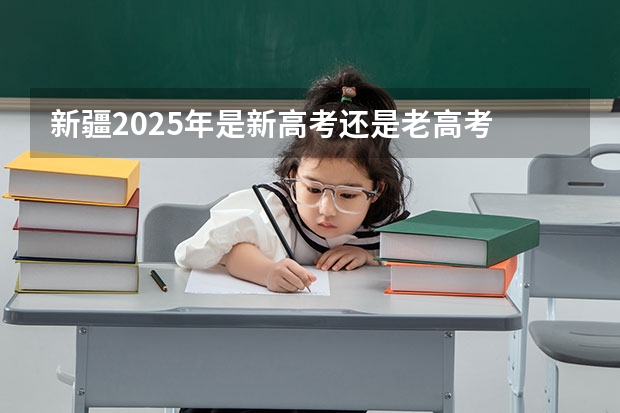 新疆2025年是新高考还是老高考 2025河南是新高考几卷