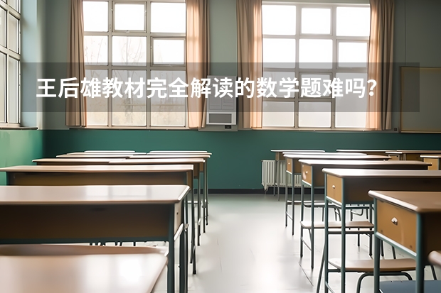 王后雄教材完全解读的数学题难吗？