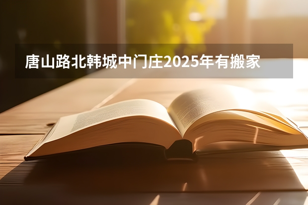 唐山路北韩城中门庄2025年有搬家的可能吗