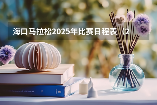 海口马拉松2025年比赛日程表（2025年上海高考日程）