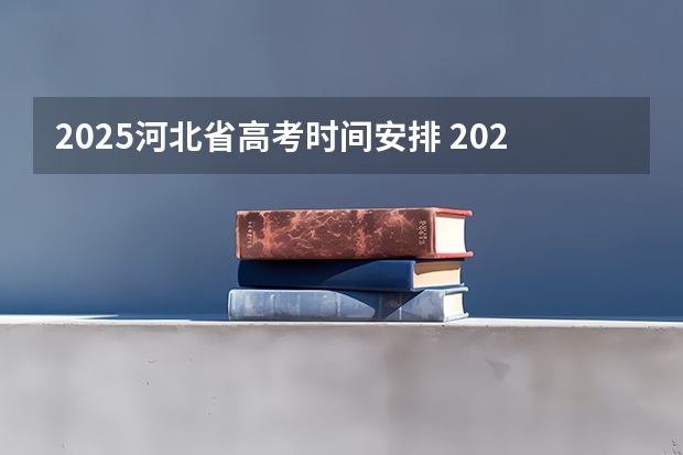 2025河北省高考时间安排 2025年高考还有几天