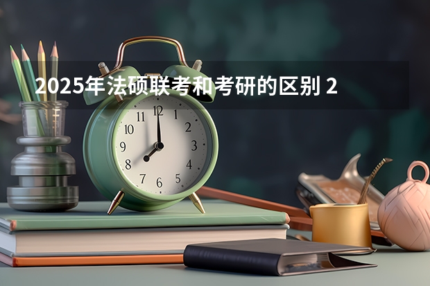 2025年法硕联考和考研的区别 2024非全日制研究生国家线来了！（附免费资料！）