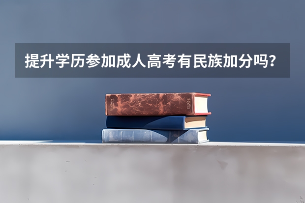 提升学历参加成人高考有民族加分吗？