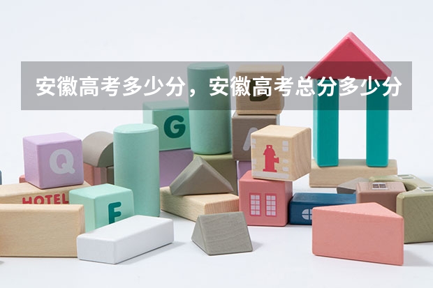 安徽高考多少分,安徽高考总分多少分