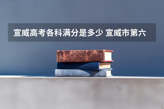 宣威高考各科满分是多少 宣威市第六中学高考成绩