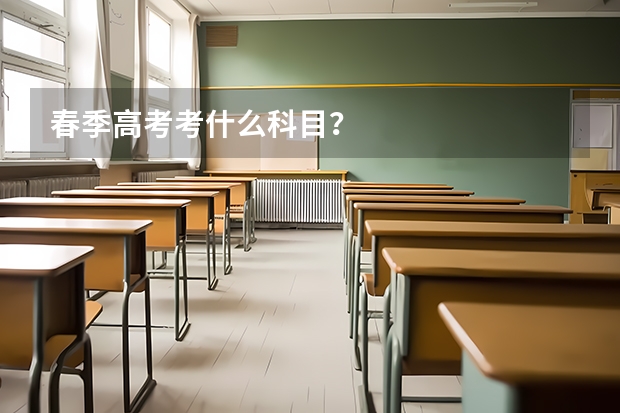 春季高考考什么科目？