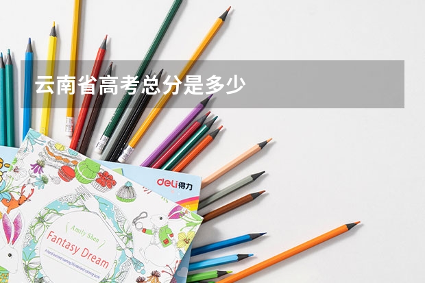 云南省高考总分是多少