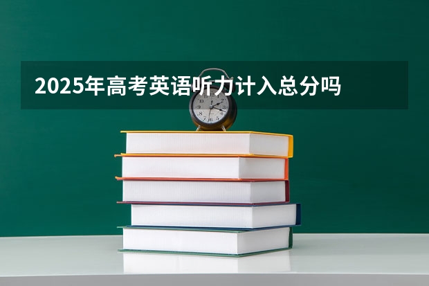 2025年高考英语听力计入总分吗