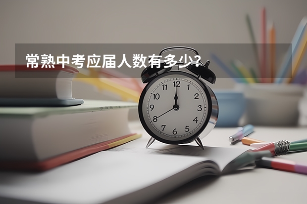 常熟中考应届人数有多少？
